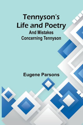 Tennyson's Life and Poetry : And Mistakes Concerning Tennyson