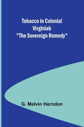 Tobacco in Colonial Virginiab "The Sovereign Remedy"