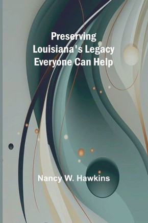 Preserving Louisiana's Legacy : Everyone Can Help