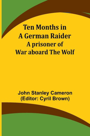 Ten Months in a German Raider : A Prisoner of War Aboard the Wolf