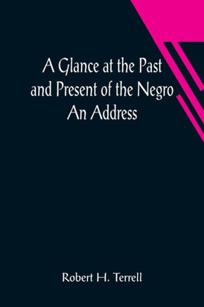 A Glance at the Past and Present of the Negro : An Address