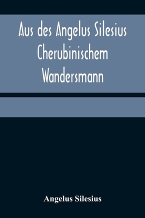 Aus des Angelus Silesius Cherubinischem Wandersmann