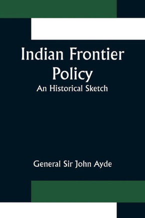 Indian Frontier Policy; An Historical Sketch
