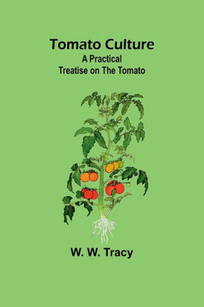 Tomato Culture : A Practical Treatise on the Tomato