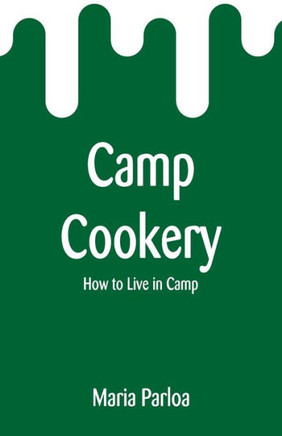 Camp Cookery : How to Live in Camp