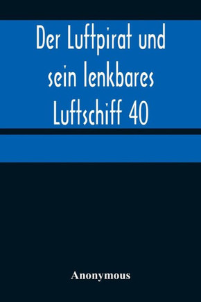 Der Luftpirat und sein lenkbares Luftschiff 40 : Die Empörung im Weltenfahrzeug