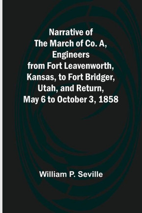 Narrative of the March of Co. A, Engineers from Fort Leavenworth, Kansas, to Fort Bridger, Utah, and Return, May 6 to October 3, 1858