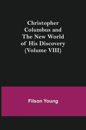 Christopher Columbus and the New World of His Discovery (Volume VIII)