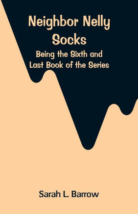 Neighbor Nelly Socks : Being the Sixth and Last Book of the Series