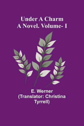 Under a Charm : A Novel. Vol. I