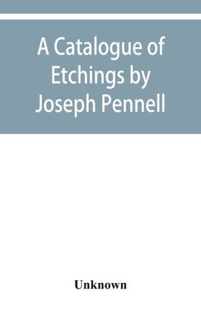 A Catalogue of Etchings by Joseph Pennell in the Joseph Brooks Fair Collection; the Art Institute of Chicago, 1911