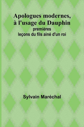 Apologues modernes, à l'usage du Dauphin; premières leçons du fils ainé d'un roi