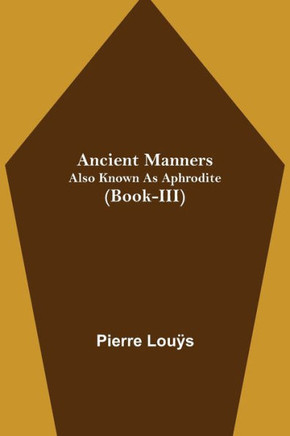 Ancient Manners; Also Known As Aphrodite (Book-III)