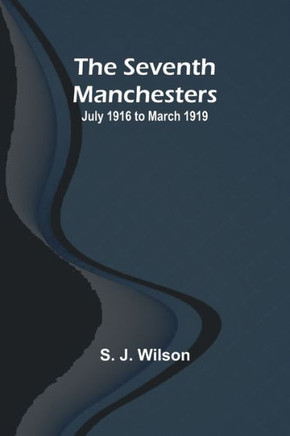 The Seventh Manchesters : July 1916 to March 1919