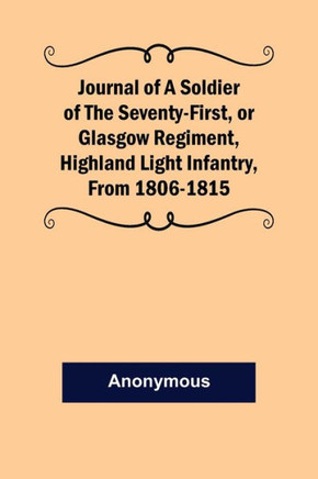 Journal of a Soldier of the Seventy-First, Or Glasgow Regiment, Highland Light Infantry, from 1806-1815