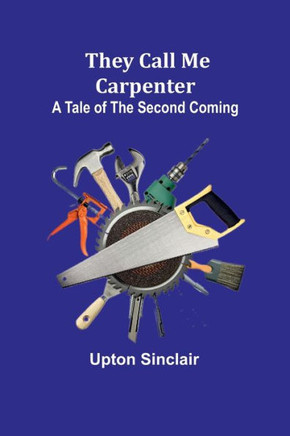 They Call Me Carpenter : A Tale of the Second Coming