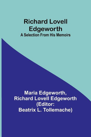 Richard Lovell Edgeworth : A Selection From His Memoirs