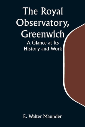 The Royal Observatory, Greenwich : A Glance at Its History and Work