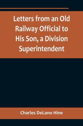 Letters from an Old Railway Official to His Son, a Division Superintendent