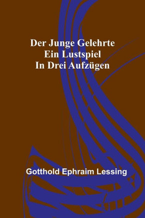 Der junge Gelehrte : Ein Lustspiel in drei Aufzügen