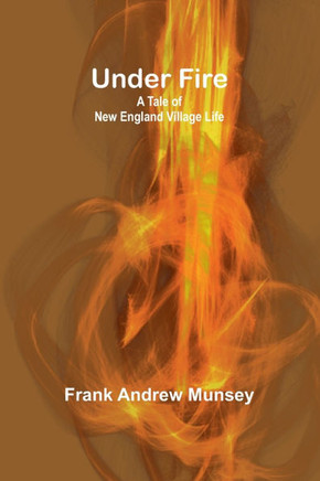 Under Fire : A Tale of New England Village Life