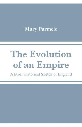 The Evolution of an Empire : A Brief Historical Sketch of England