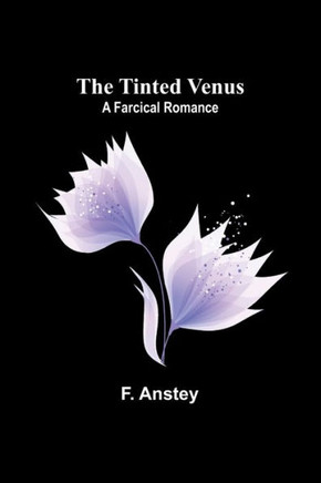 The Tinted Venus : A Farcical Romance