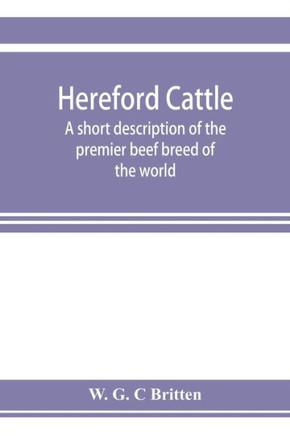 Hereford Cattle; a Short Description of the Premier Beef Breed of the World