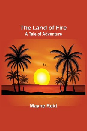The Land of Fire : A Tale of Adventure