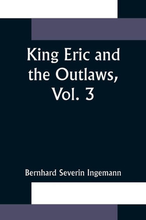 King Eric and the Outlaws, Vol. 3 Or, the Throne, the Church, and the People in the Thirteenth Century