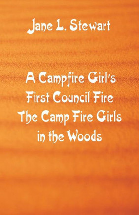 A Campfire Girl's First Council Fire : The Camp Fire Girls In the Woods