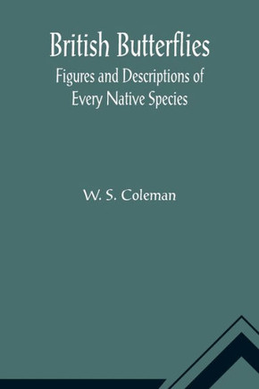 British Butterflies : Figures and Descriptions of Every Native Species