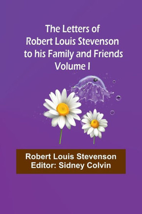 The Letters of Robert Louis Stevenson to His Family and Friends - Volume I