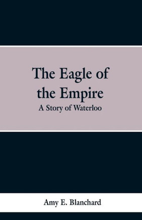 The Eagle of the Empire : A Story of Waterloo