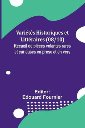 Variétés Historiques et Littéraires (08/10); Recueil de pièces volantes rares et curieuses en prose et en vers