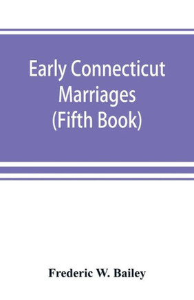 Early Connecticut Marriages as Found on Ancient Church Records Prior to 1800 (Fifth Book)