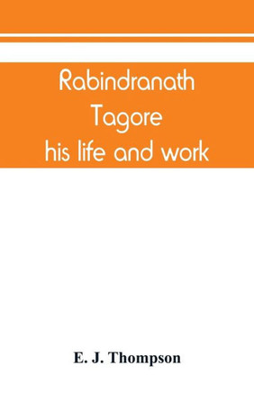 Rabindranath Tagore, His Life and Work