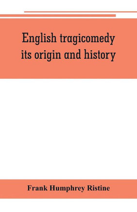 English Tragicomedy, Its Origin and History