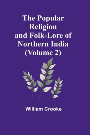 The Popular Religion and Folk-Lore of Northern India (Volume 2)