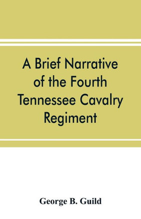 A Brief Narrative of the Fourth Tennessee Cavalry Regiment, Wheeler's Corps, Army of Tennessee