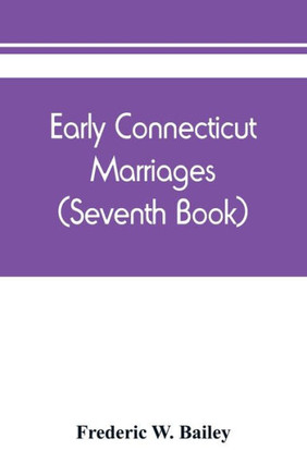 Early Connecticut Marriages as Found on Ancient Church Records Prior to 1800 (Seventh Book)