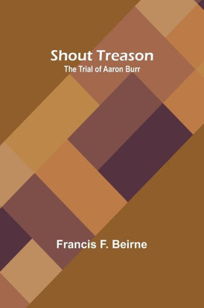 Shout Treason : The Trial of Aaron Burr