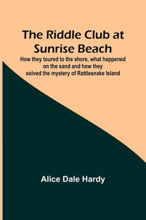 The Riddle Club at Sunrise Beach; How They Toured to the Shore, what Happened on the Sand and how They Solved the Mystery of Rattlesnake Island