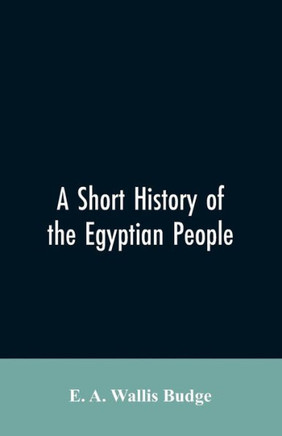 A Short History of the Egyptian People : With Chapters on Their Religion, Daily Life