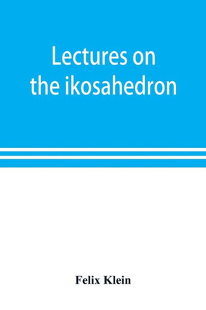 Lectures on the Ikosahedron and the Solution of Equations of the Fifth Degree