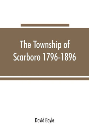 The Township of Scarboro 1796-1896