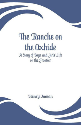 The Ranche on the Oxhide : A Story of Boys' and Girls' Life on the Frontier