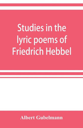 Studies in the Lyric Poems of Friedrich Hebbel; the Sensuous in Hebbel's Lyric Poetry