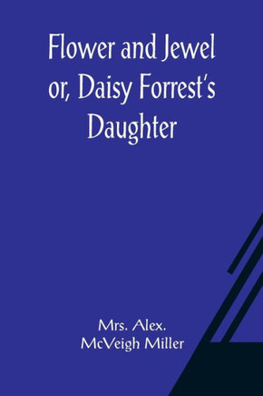 Flower and Jewel Or, Daisy Forrest's Daughter