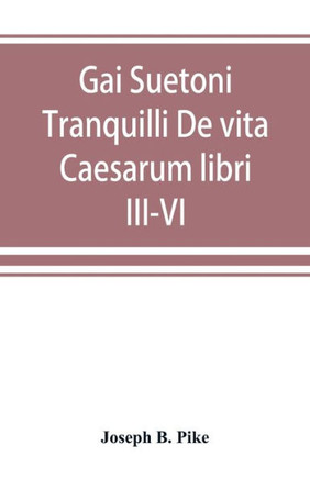 Gai Suetoni Tranquilli De Vita Caesarum Libri III-VI : Tiberius, Caligula, Claudius, Nero